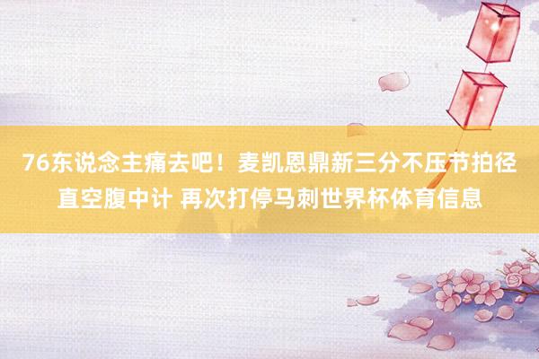 76东说念主痛去吧！麦凯恩鼎新三分不压节拍径直空腹中计 再次打停马刺世界杯体育信息