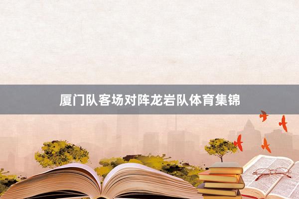 厦门队客场对阵龙岩队体育集锦