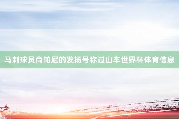 马刺球员尚帕尼的发扬号称过山车世界杯体育信息