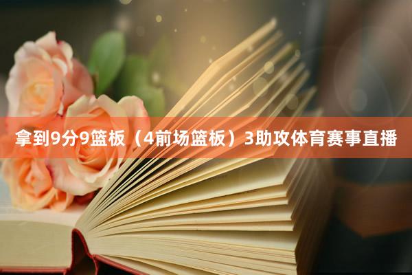 拿到9分9篮板（4前场篮板）3助攻体育赛事直播