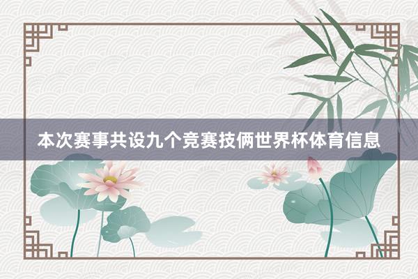 本次赛事共设九个竞赛技俩世界杯体育信息