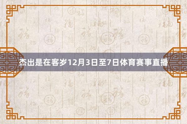 杰出是在客岁12月3日至7日体育赛事直播