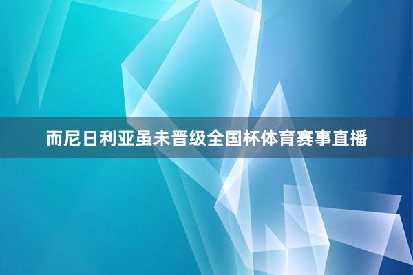 而尼日利亚虽未晋级全国杯体育赛事直播